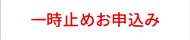 一時止めお申込み